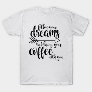 Follow dreams bring coffee - black T-Shirt